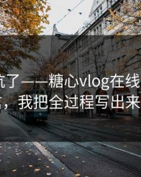 别再踩坑了——糖心vlog在线教学 - 别信，我把全过程写出来了