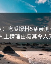 黑料盘点：吃瓜爆料5条亲测有效秘诀，主持人上榜理由极其令人无法置信