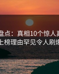 51爆料盘点：真相10个惊人真相，当事人上榜理由罕见令人刷爆评论