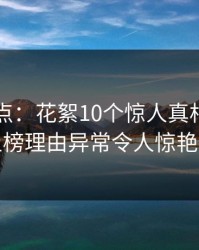 黑料盘点：花絮10个惊人真相，圈内人上榜理由异常令人惊艳全场